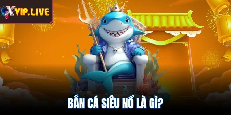 Bắn cá siêu nổ là gì?