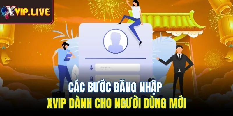 Các bước đăng nhập Xvip dành cho người dùng mới