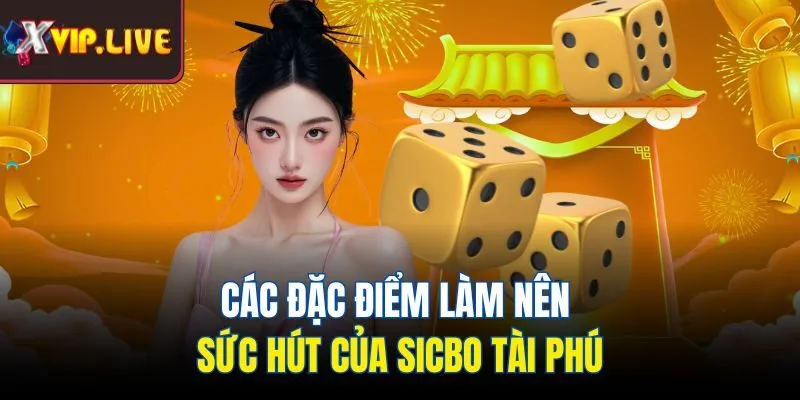 Các đặc điểm làm nên sức hút của sicbo tài phú