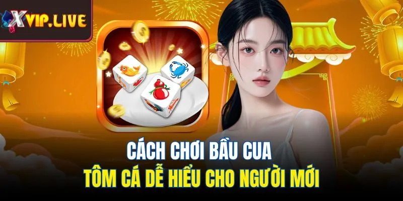 Cách chơi bầu cua tôm cá dễ hiểu cho người mới