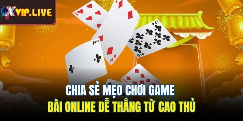 Chia sẻ mẹo chơi game bài online dễ thắng từ cao thủ
