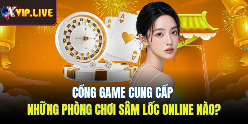 Cổng game cung cấp những phòng chơi sâm lốc online nào?
