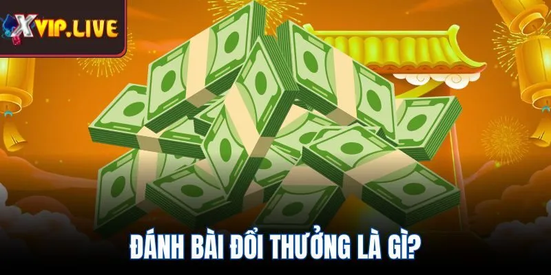 Đánh bài đổi thưởng là gì?