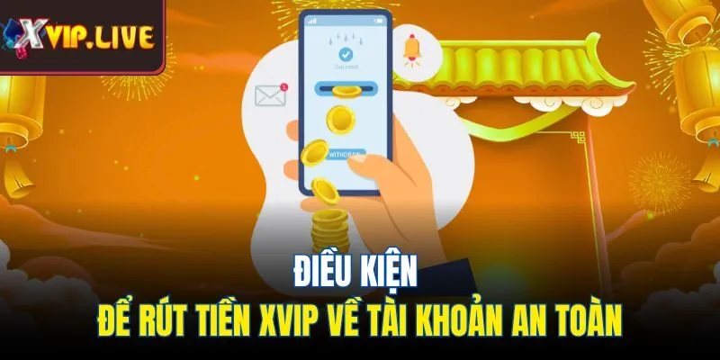 Điều kiện để rút tiền Xvip về tài khoản an toàn