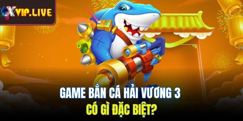 Game bắn cá hải vương 3 có gì đặc biệt?