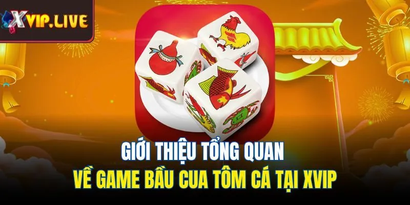 Giới thiệu tổng quan về game bầu cua tôm cá tại Xvip