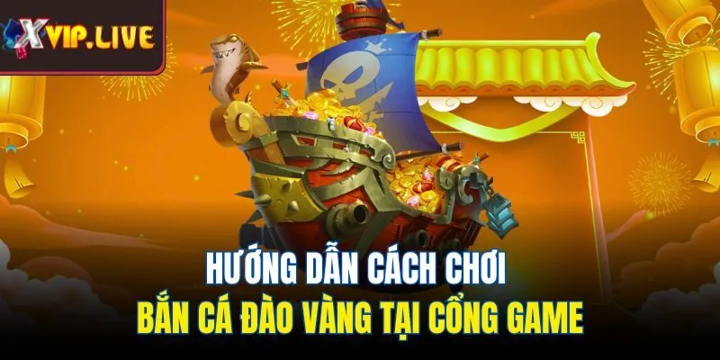 Hướng dẫn cách chơi bắn cá đào vàng tại cổng game