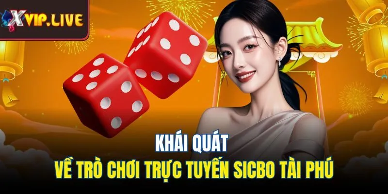 Khái quát về trò chơi trực tuyến sicbo tài phú