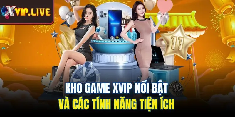 Kho game Xvip nổi bật và các tính năng tiện ích
