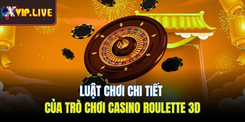 Luật chơi chi tiết của game casino roulette 3d