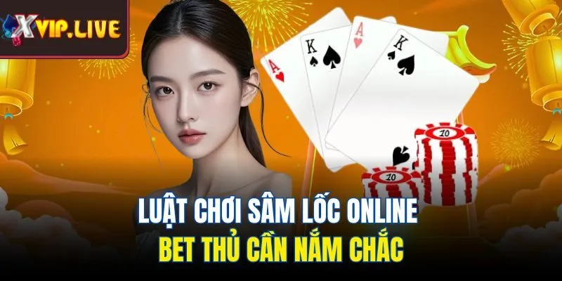 Luật chơi sâm lốc online bet thủ cần nắm chắc