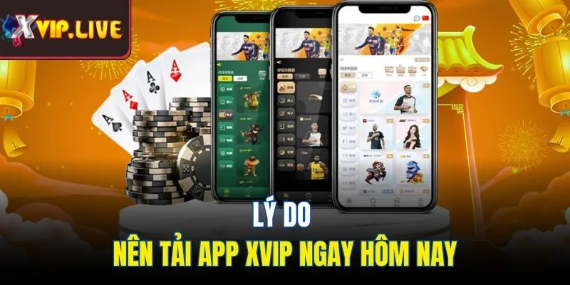Lý do nên tải app Xvip ngay hôm nay