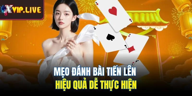 Mẹo đánh bài Tiến Lên hiệu quả dễ thực hiện