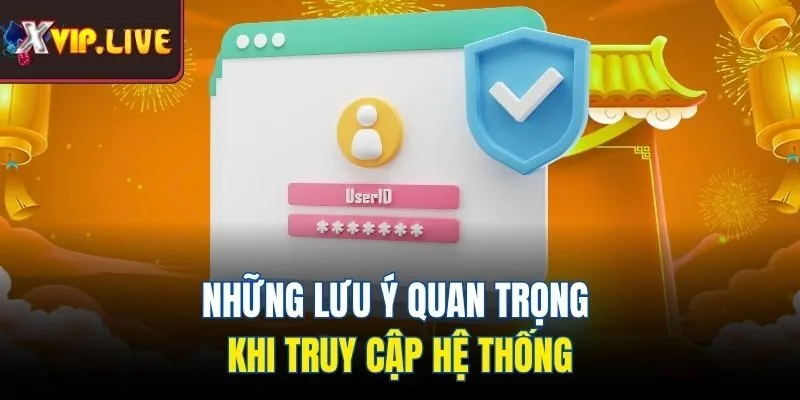 Những lưu ý quan trọng khi truy cập hệ thống