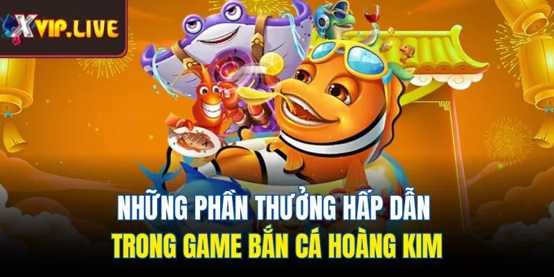 Những phần thưởng hấp dẫn trong game bắn cá hoàng kim