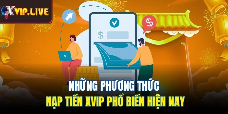 Những phương thức nạp tiền Xvip phổ biến hiện nay