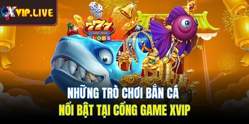 Những trò chơi bắn cá nổi bật tại cổng game Xvip