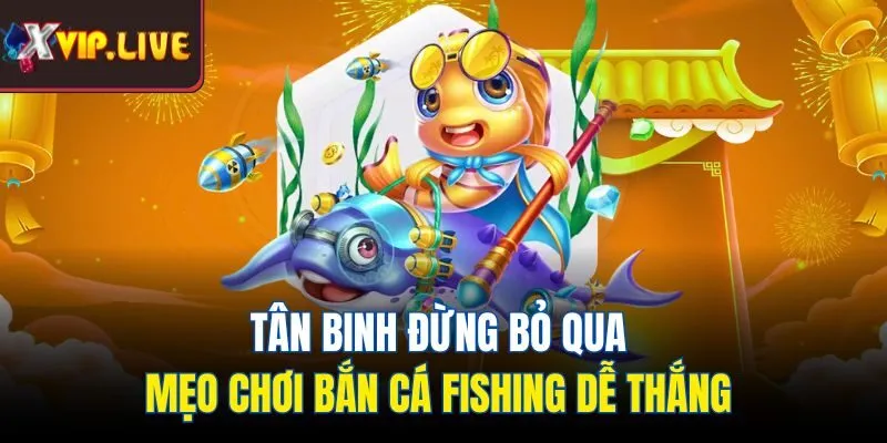 Tân binh đừng bỏ qua mẹo chơi bắn cá fishing dễ thắng 