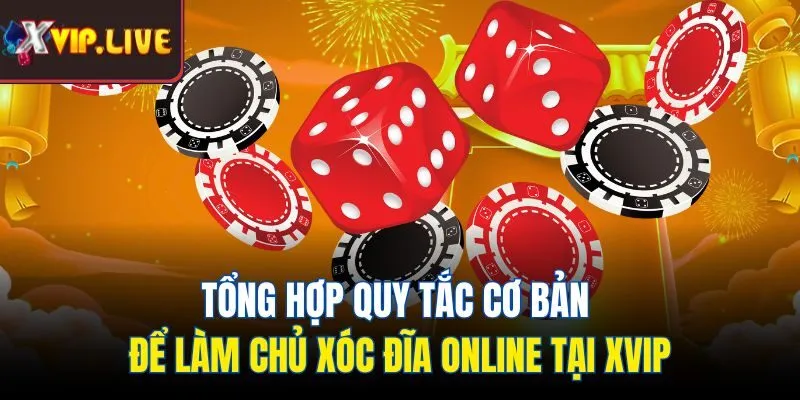 Tổng hợp quy tắc cơ bản để làm chủ xóc đĩa online tại Xvip