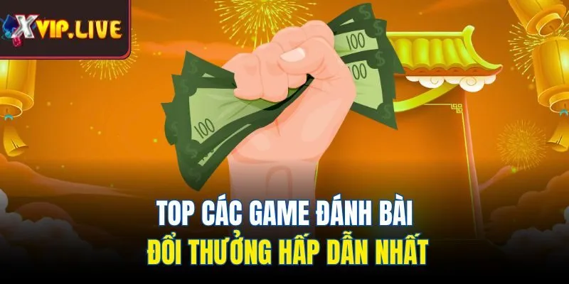 Top các game đánh bài đổi thưởng hấp dẫn nhất