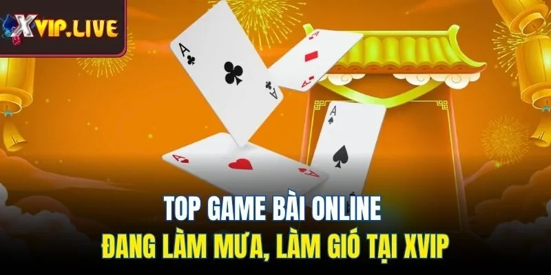 Top game bài online đang làm mưa, làm gió tại Xvip
